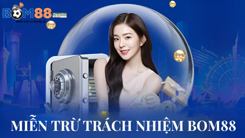 Miễn trừ trách nhiệm Bom88 là gì?